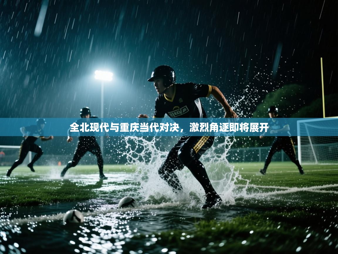 全北现代与重庆当代对决，激烈角逐即将展开  第1张