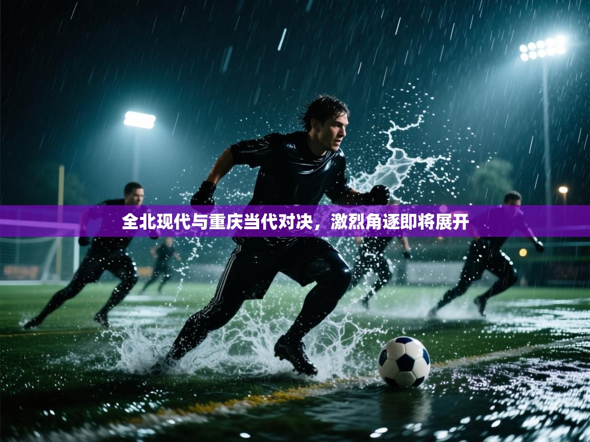 全北现代与重庆当代对决，激烈角逐即将展开  第2张