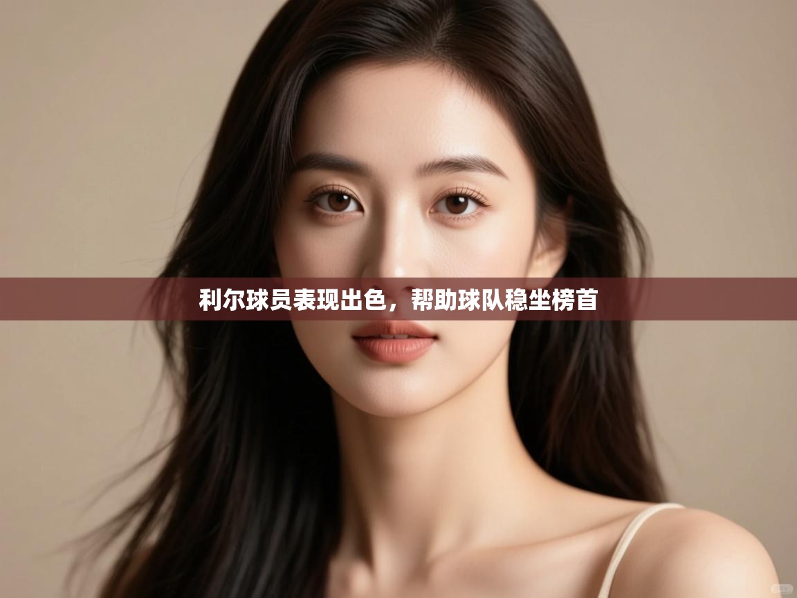 利尔球员表现出色,帮助球队稳坐榜首 第2张