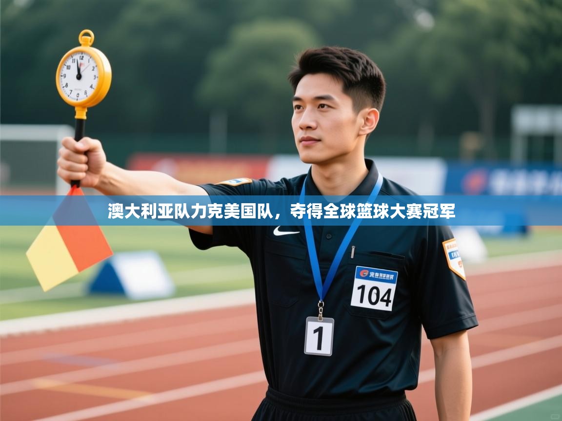 澳大利亚队力克美国队，夺得全球篮球大赛冠军  第1张