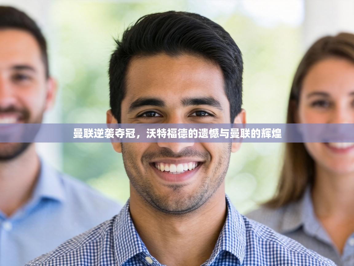 曼联逆袭夺冠，沃特福德的遗憾与曼联的辉煌  第2张